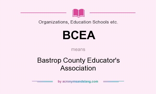 What does BCEA mean? It stands for Bastrop County Educator`s Association