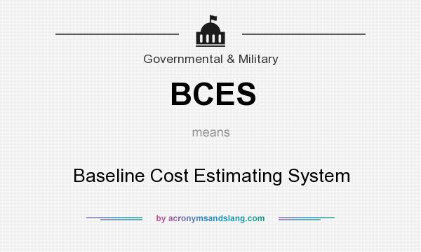 What does BCES mean? It stands for Baseline Cost Estimating System