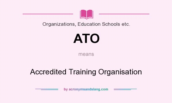 What does ATO mean? It stands for Accredited Training Organisation