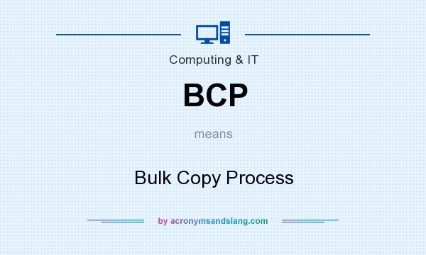 What does BCP mean? It stands for Bulk Copy Process