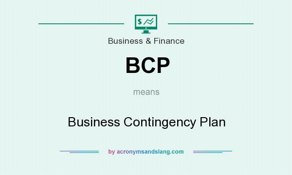 What does BCP mean? It stands for Business Contingency Plan