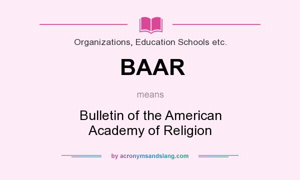What does BAAR mean? It stands for Bulletin of the American Academy of Religion