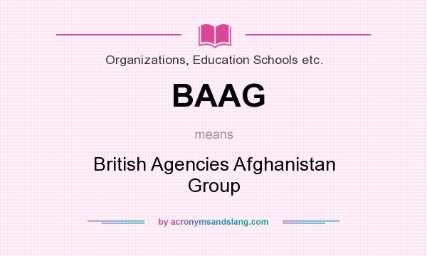What does BAAG mean? It stands for British Agencies Afghanistan Group