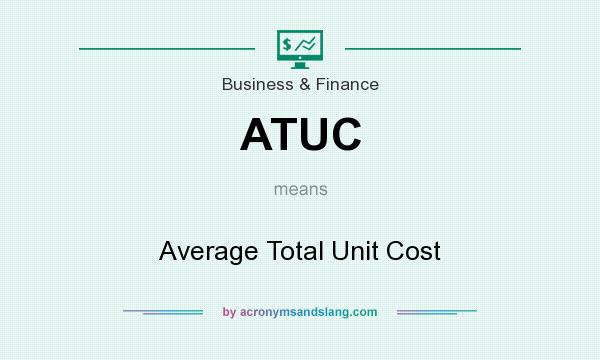 What does ATUC mean? It stands for Average Total Unit Cost