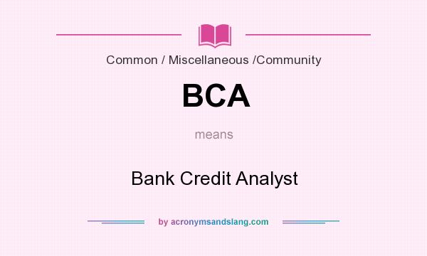 What does BCA mean? It stands for Bank Credit Analyst