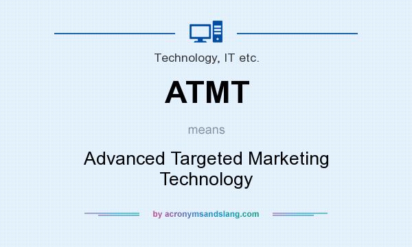 What does ATMT mean? It stands for Advanced Targeted Marketing Technology