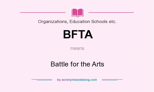 What does BFTA mean? It stands for Battle for the Arts