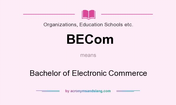What does BECom mean? It stands for Bachelor of Electronic Commerce