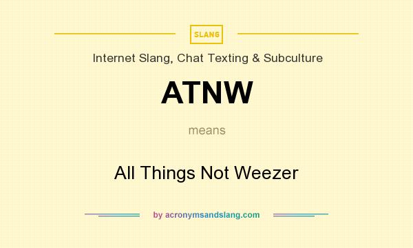 What does ATNW mean? It stands for All Things Not Weezer