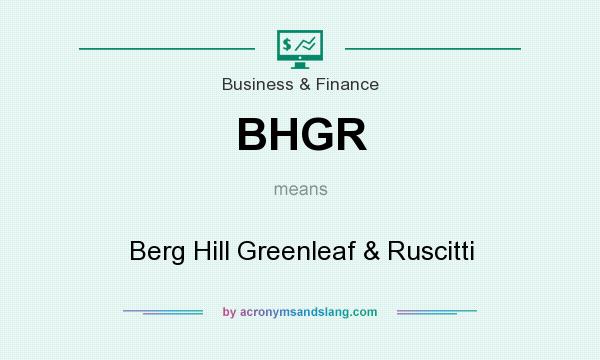 What does BHGR mean? It stands for Berg Hill Greenleaf & Ruscitti