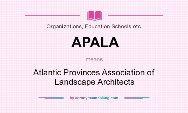 What does APALA mean? It stands for Atlantic Provinces Association of Landscape Architects