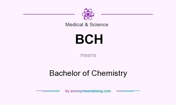 What does BCH mean? It stands for Bachelor of Chemistry