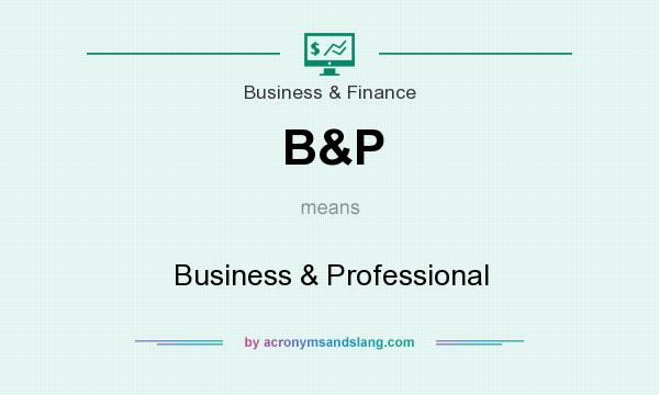 What does B&P mean? It stands for Business & Professional