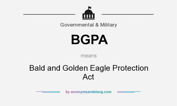 What does BGPA mean? It stands for Bald and Golden Eagle Protection Act