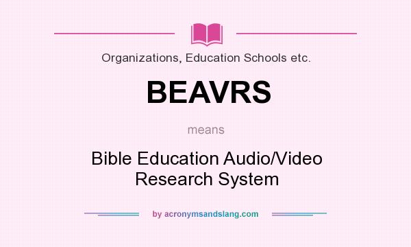 What does BEAVRS mean? It stands for Bible Education Audio/Video Research System