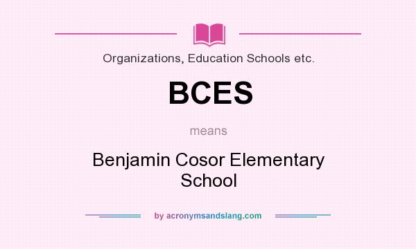 What does BCES mean? It stands for Benjamin Cosor Elementary School