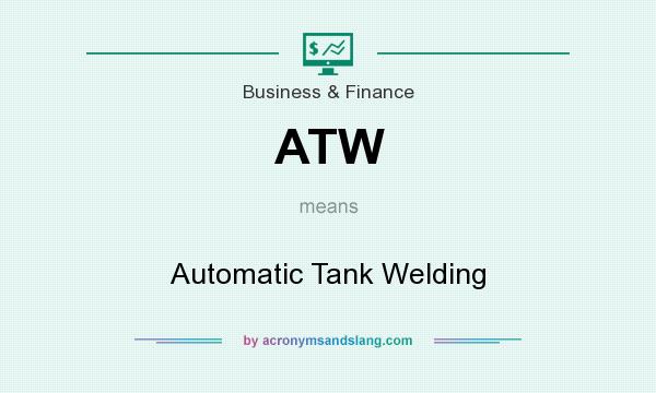 What does ATW mean? It stands for Automatic Tank Welding