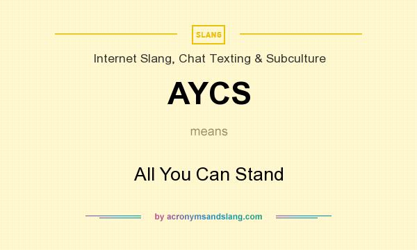 What does AYCS mean? It stands for All You Can Stand