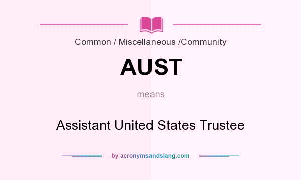 What does AUST mean? It stands for Assistant United States Trustee