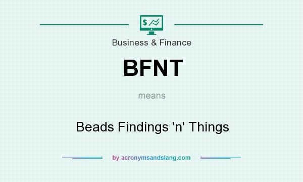 What does BFNT mean? It stands for Beads Findings `n` Things