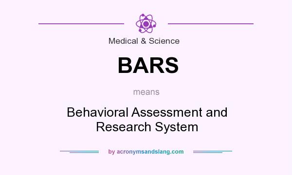 What does BARS mean? It stands for Behavioral Assessment and Research System