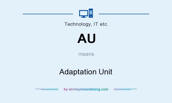 What does AU mean? It stands for Adaptation Unit