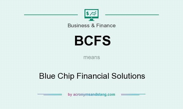 What does BCFS mean? It stands for Blue Chip Financial Solutions