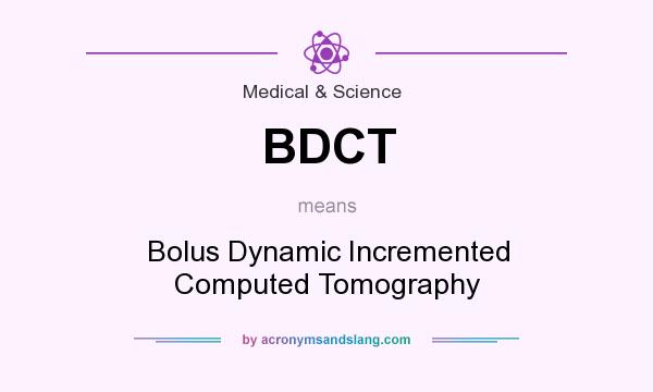 What does BDCT mean? It stands for Bolus Dynamic Incremented Computed Tomography