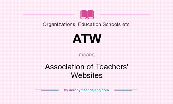 What does ATW mean? It stands for Association of Teachers` Websites