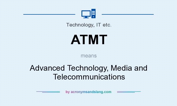 What does ATMT mean? It stands for Advanced Technology, Media and Telecommunications
