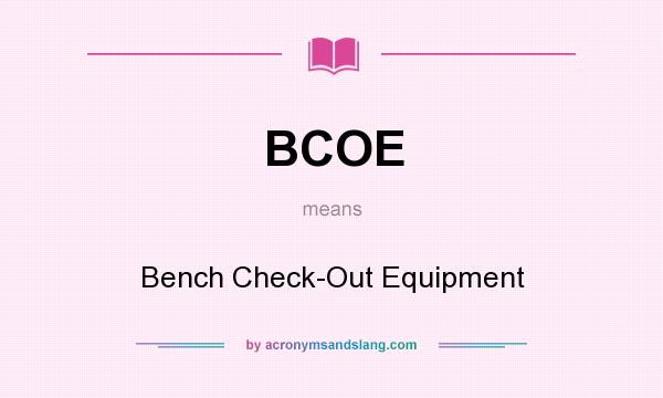 What does BCOE mean? It stands for Bench Check-Out Equipment
