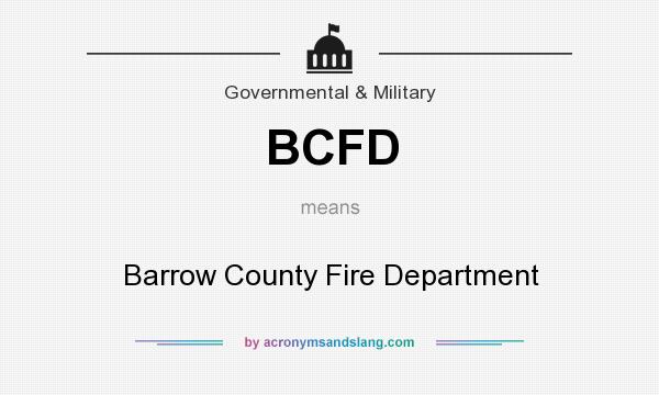 What does BCFD mean? It stands for Barrow County Fire Department