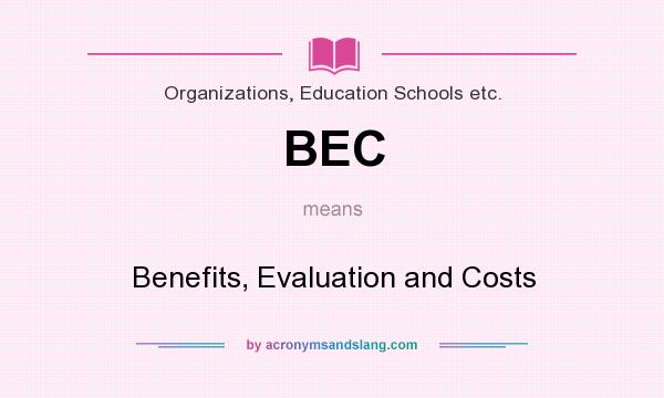 What does BEC mean? It stands for Benefits, Evaluation and Costs