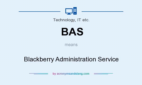 What does BAS mean? It stands for Blackberry Administration Service