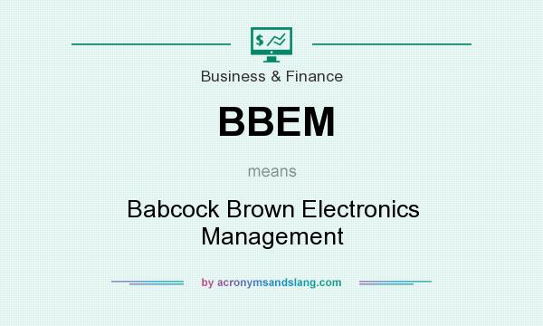What does BBEM mean? It stands for Babcock Brown Electronics Management