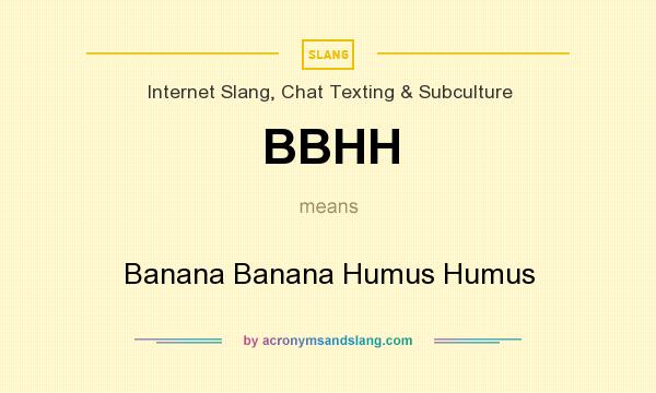 What does BBHH mean? It stands for Banana Banana Humus Humus