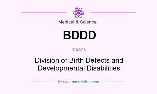 What does BDDD mean? It stands for Division of Birth Defects and Developmental Disabilities