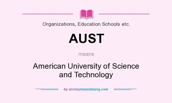 What does AUST mean? It stands for American University of Science and Technology
