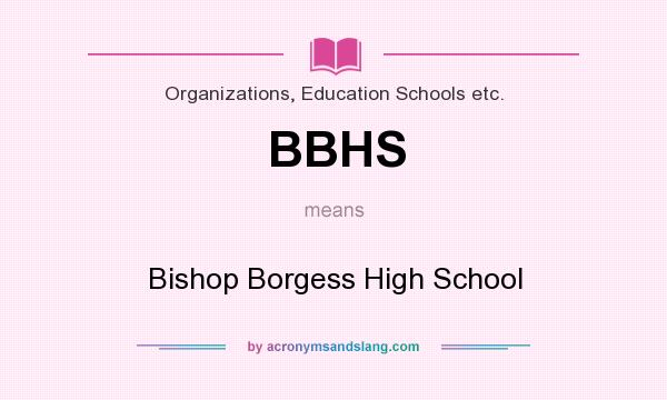What does BBHS mean? It stands for Bishop Borgess High School