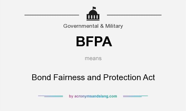 What does BFPA mean? It stands for Bond Fairness and Protection Act