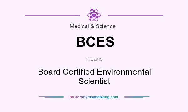 What does BCES mean? It stands for Board Certified Environmental Scientist