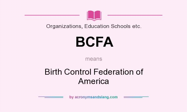 What does BCFA mean? It stands for Birth Control Federation of America