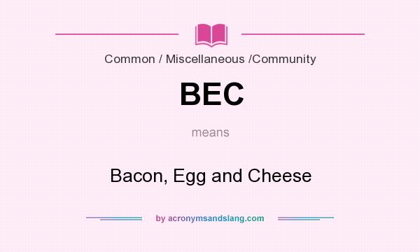 What does BEC mean? It stands for Bacon, Egg and Cheese