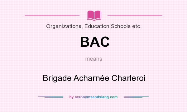 What does BAC mean? It stands for Brigade Acharnée Charleroi