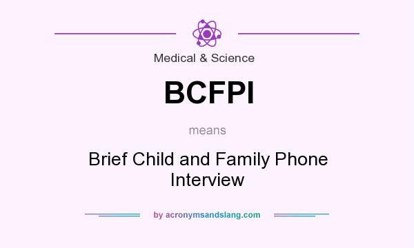 What does BCFPI mean? It stands for Brief Child and Family Phone Interview