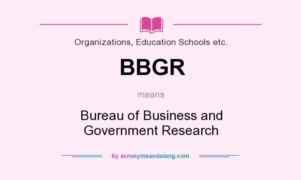 What does BBGR mean? It stands for Bureau of Business and Government Research