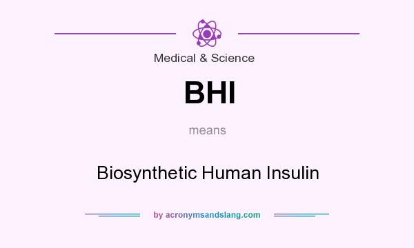 What does BHI mean? It stands for Biosynthetic Human Insulin