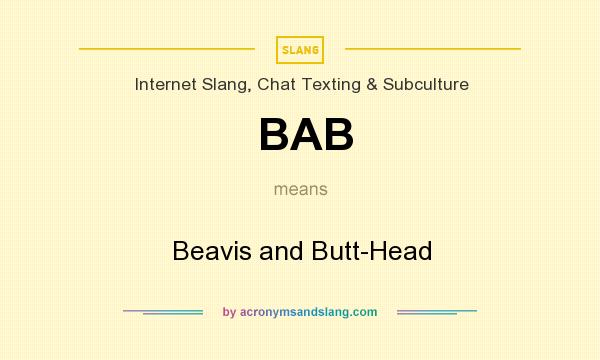 What does BAB mean? It stands for Beavis and Butt-Head