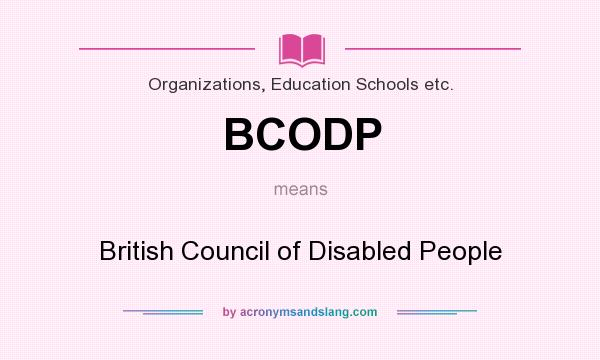 What does BCODP mean? It stands for British Council of Disabled People