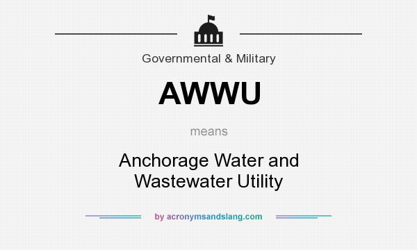 What does AWWU mean? It stands for Anchorage Water and Wastewater Utility
